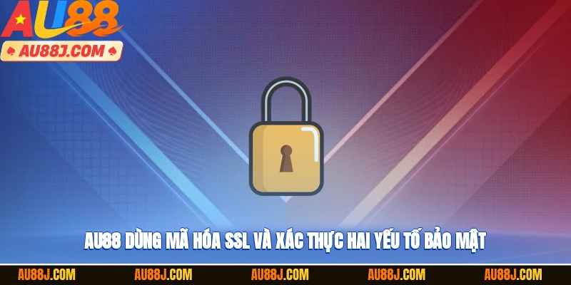 AU88 dùng mã hóa SSL và xác thực hai yếu tố bảo mật