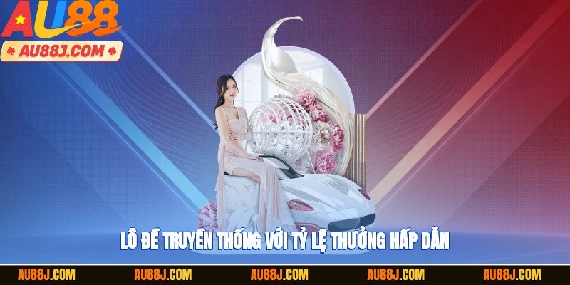 Hình thức lô đề cổ điển đi kèm mức thưởng đầy lôi cuốn